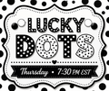 ⚫⚪ LUCKY DOTS ⚪⚫
Thursday • 7:30 PM EST • Shipping Included